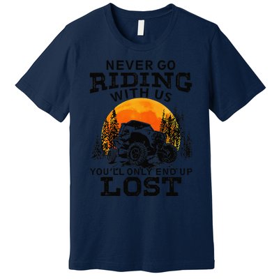 Sxs Utv Never Go Riding With Us YouLl Only End Up Lost Premium T-Shirt