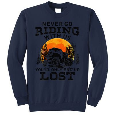 Sxs Utv Never Go Riding With Us YouLl Only End Up Lost Tall Sweatshirt