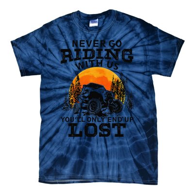 Sxs Utv Never Go Riding With Us YouLl Only End Up Lost Tie-Dye T-Shirt