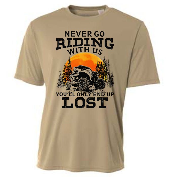 Sxs Utv Never Go Riding With Us YouLl Only End Up Lost Cooling Performance Crew T-Shirt