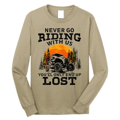 Sxs Utv Never Go Riding With Us YouLl Only End Up Lost Long Sleeve Shirt