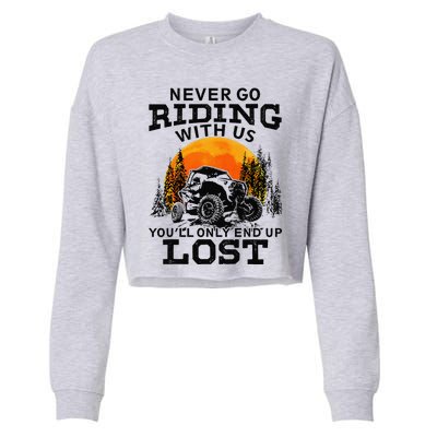 Sxs Utv Never Go Riding With Us YouLl Only End Up Lost Cropped Pullover Crew