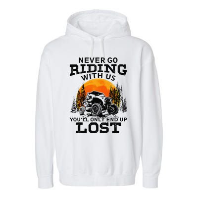 Sxs Utv Never Go Riding With Us YouLl Only End Up Lost Garment-Dyed Fleece Hoodie