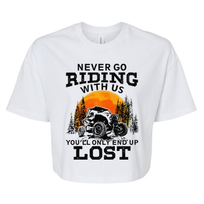 Sxs Utv Never Go Riding With Us YouLl Only End Up Lost Bella+Canvas Jersey Crop Tee