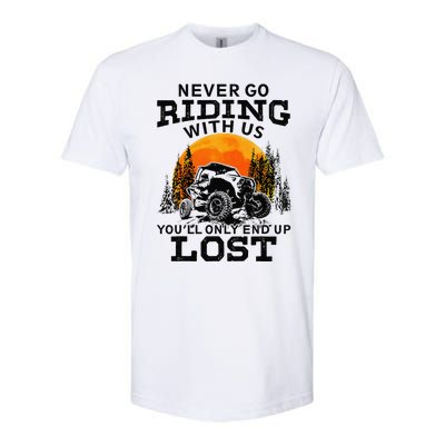 Sxs Utv Never Go Riding With Us YouLl Only End Up Lost Softstyle CVC T-Shirt