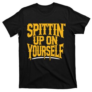 Spittin’ Up On Yourself T-Shirt