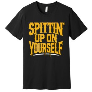 Spittin’ Up On Yourself Premium T-Shirt