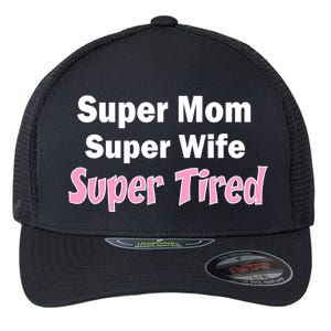 Super Mom Super Wife Super Tired Flexfit Unipanel Trucker Cap