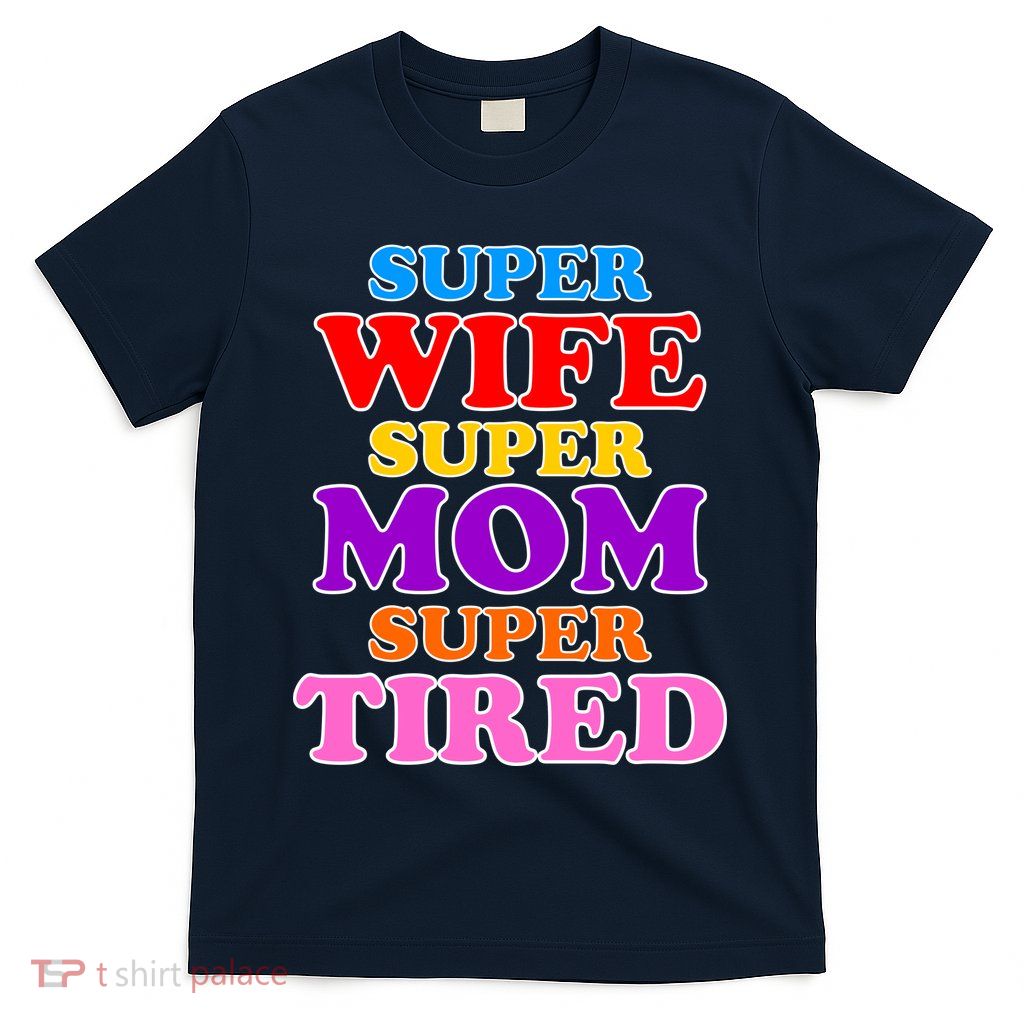 Super Wife Super Mom Super Tired Colorful Text T-Shirt