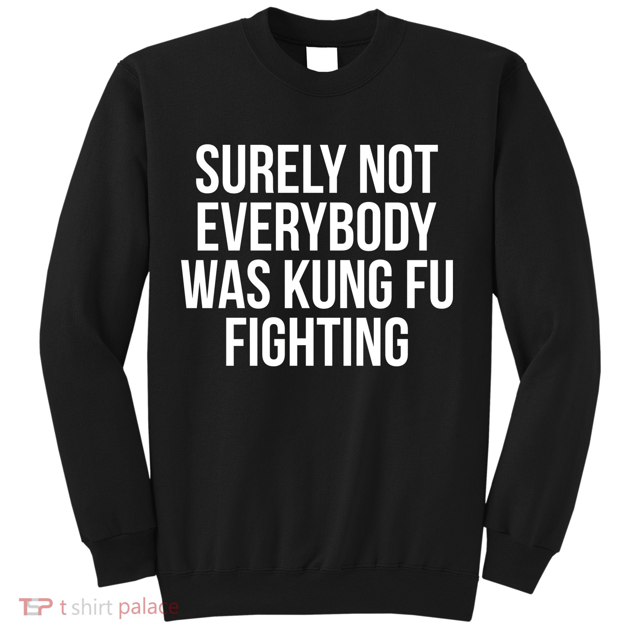 Surely Not Everybody was Kung FU Fighting Sweatshirt