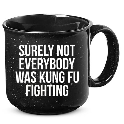 Surely Not Everybody was Kung FU Fighting 15oz Campfire Ceramic Mug