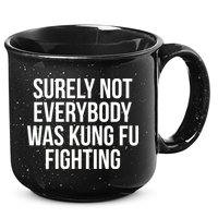 Surely Not Everybody was Kung FU Fighting 15oz Campfire Ceramic Mug