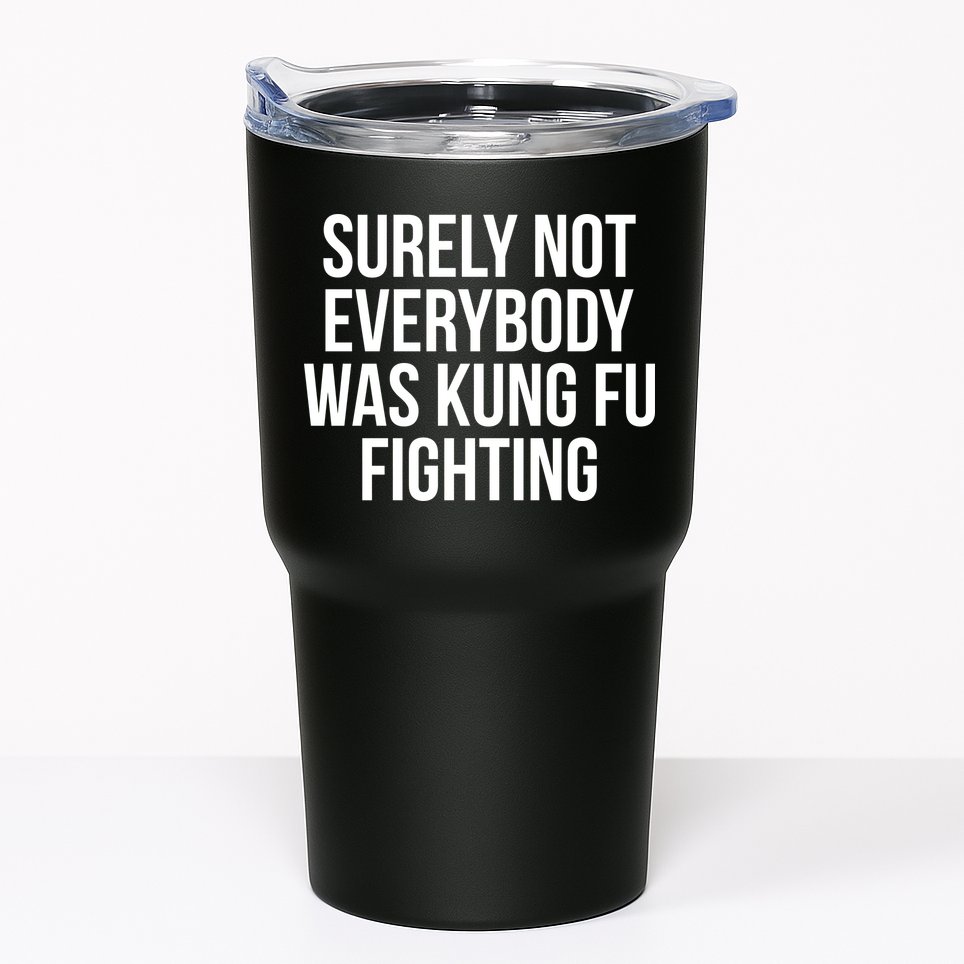 Surely Not Everybody was Kung FU Fighting Tumbler