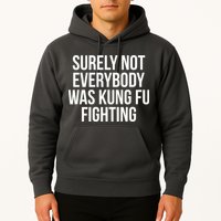 Surely Not Everybody was Kung FU Fighting Hoodie