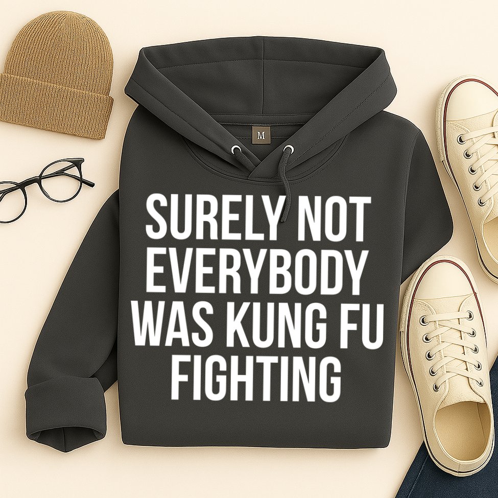 Surely Not Everybody was Kung FU Fighting Hoodie