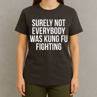 Surely Not Everybody was Kung FU Fighting T-Shirt