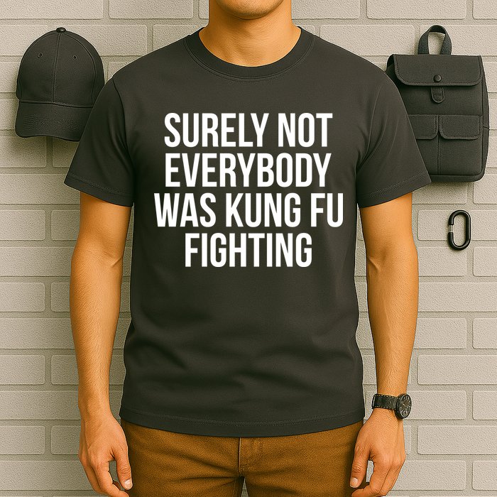 Surely Not Everybody was Kung FU Fighting T-Shirt