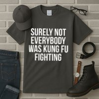 Surely Not Everybody was Kung FU Fighting Tall T-Shirt