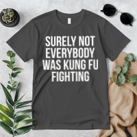 Surely Not Everybody was Kung FU Fighting Premium T-Shirt