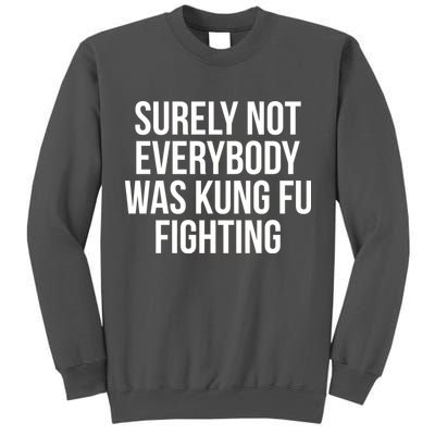Surely Not Everybody was Kung FU Fighting Tall Sweatshirt