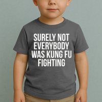 Surely Not Everybody was Kung FU Fighting Toddler T-Shirt