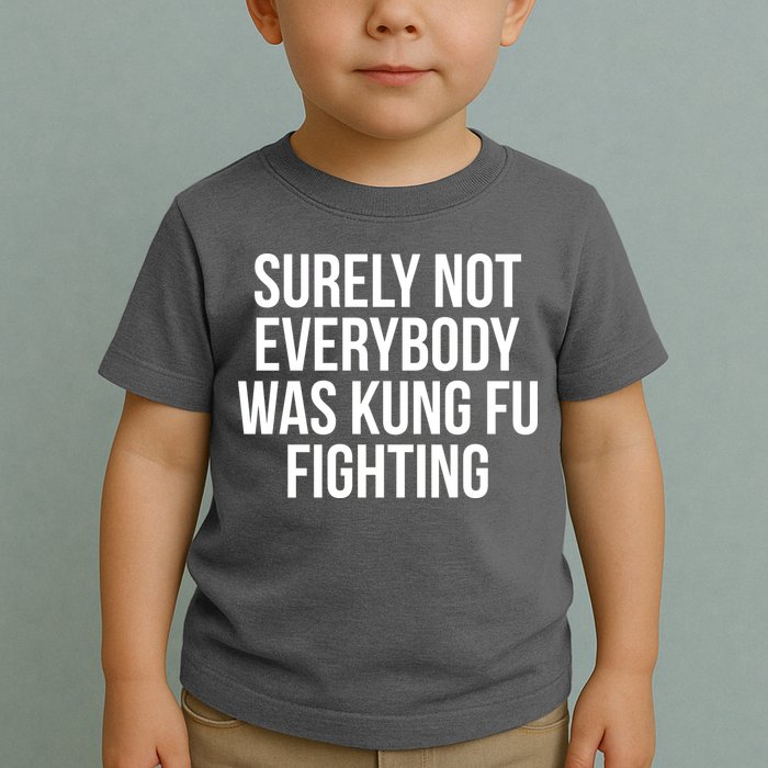Surely Not Everybody was Kung FU Fighting Toddler T-Shirt