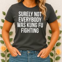 Surely Not Everybody was Kung FU Fighting Womens T-Shirt