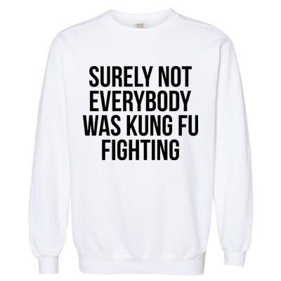 Surely Not Everybody was Kung FU Fighting Garment-Dyed Sweatshirt