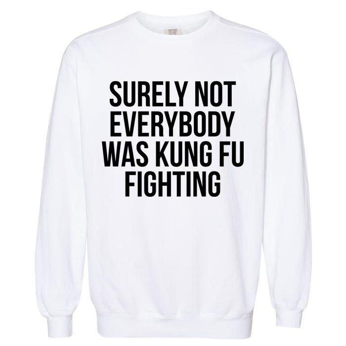 Surely Not Everybody was Kung FU Fighting Garment-Dyed Sweatshirt