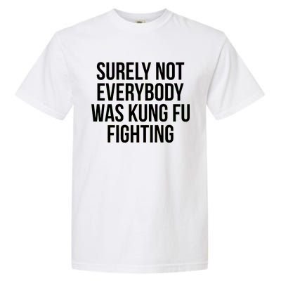 Surely Not Everybody was Kung FU Fighting Garment-Dyed Heavyweight T-Shirt