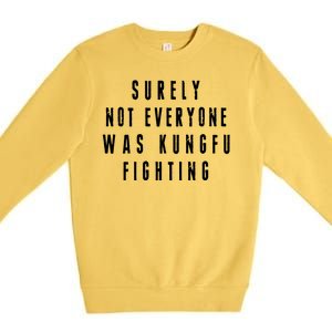 Surley Not Everyone Was Kungfu Fighting Funny Meme Premium Crewneck Sweatshirt