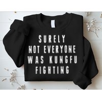 Surley Not Everyone Was Kungfu Fighting Funny Meme Sweatshirt