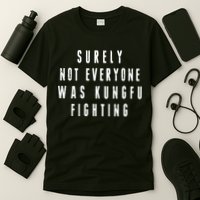 Surley Not Everyone Was Kungfu Fighting Funny Meme T-Shirt