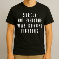 Surley Not Everyone Was Kungfu Fighting Funny Meme T-Shirt