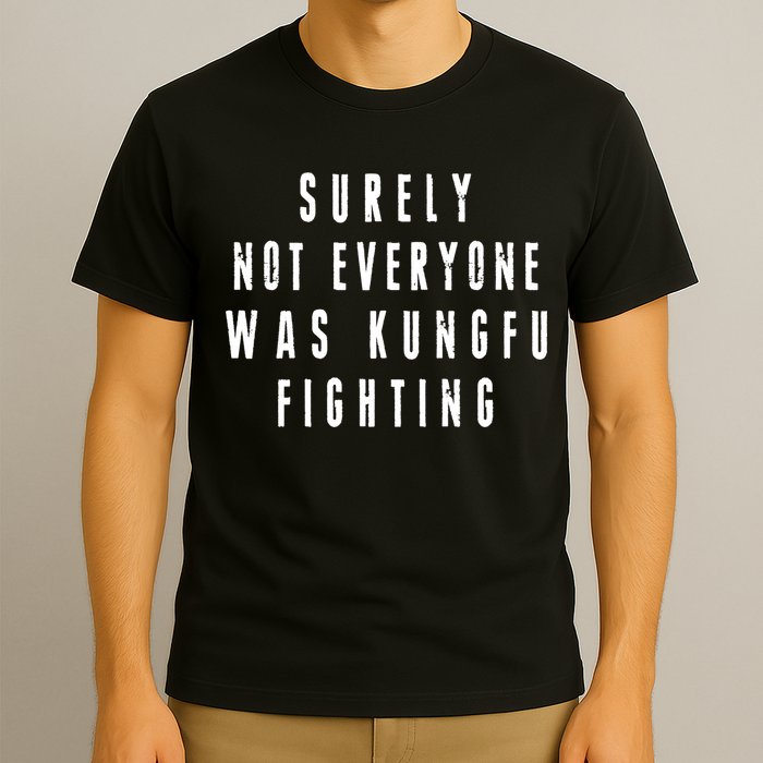 Surley Not Everyone Was Kungfu Fighting Funny Meme T-Shirt