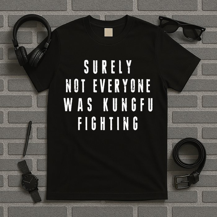 Surley Not Everyone Was Kungfu Fighting Funny Meme T-Shirt