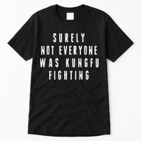 Surley Not Everyone Was Kungfu Fighting Funny Meme Tall T-Shirt