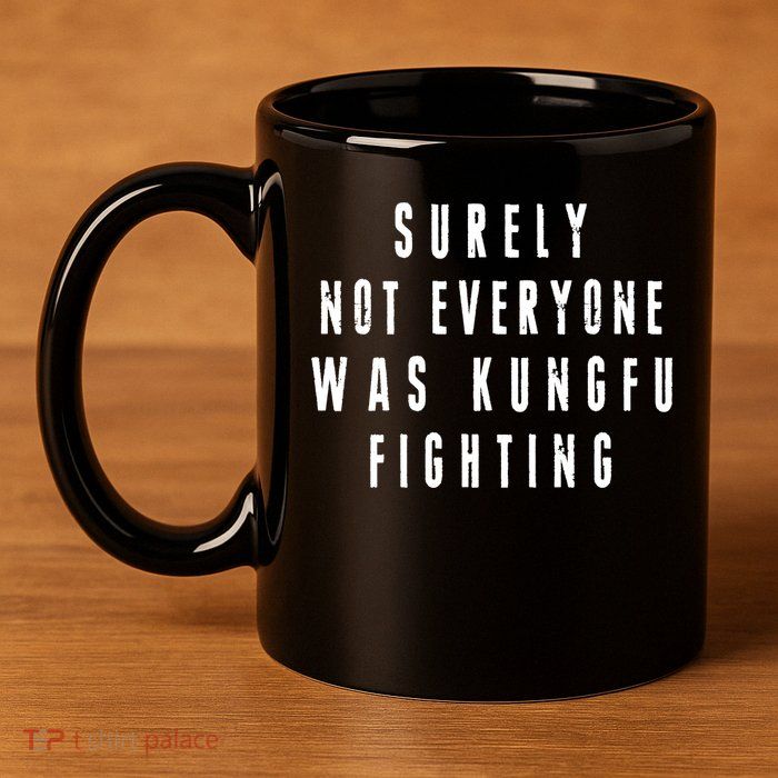Surley Not Everyone Was Kungfu Fighting Funny Meme 11oz C Handle Ceramic Mug