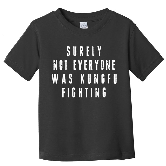 Surley Not Everyone Was Kungfu Fighting Funny Meme Toddler T-Shirt