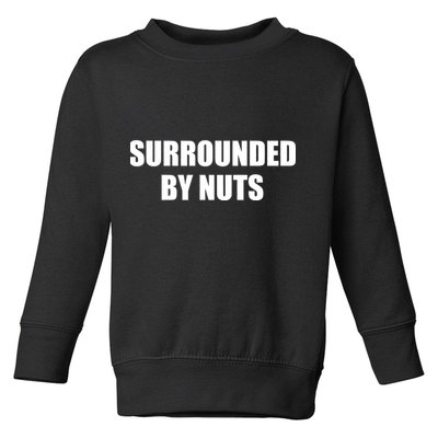 Surrounded By Nuts Rude Funny Text Toddler Sweatshirt