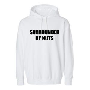 Surrounded By Nuts Rude Funny Text Garment-Dyed Fleece Hoodie