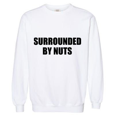 Surrounded By Nuts Rude Funny Text Garment-Dyed Sweatshirt