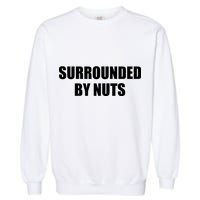 Surrounded By Nuts Rude Funny Text Garment-Dyed Sweatshirt