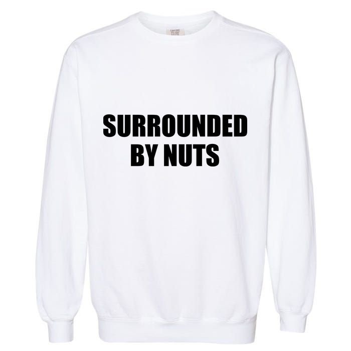 Surrounded By Nuts Rude Funny Text Garment-Dyed Sweatshirt