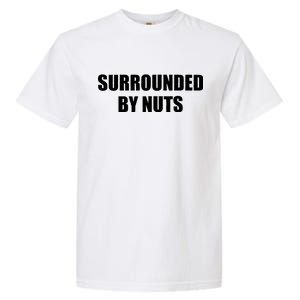 Surrounded By Nuts Rude Funny Text Garment-Dyed Heavyweight T-Shirt