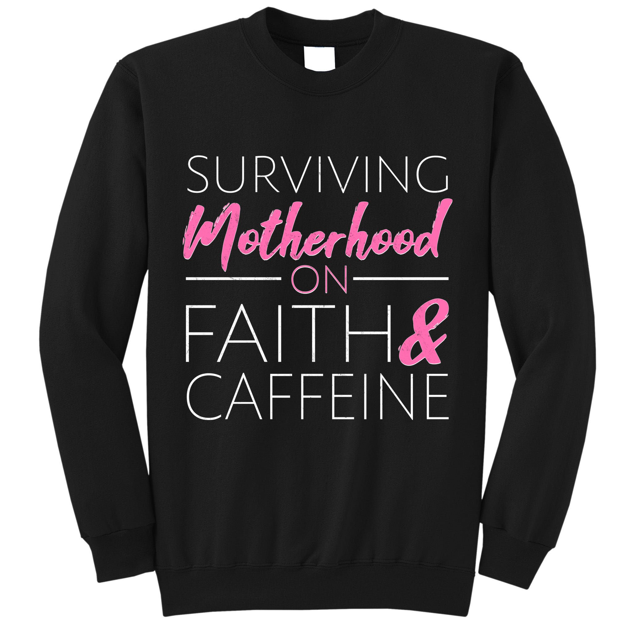 Surviving Motherhood on Faith and Caffeine Tall Sweatshirt