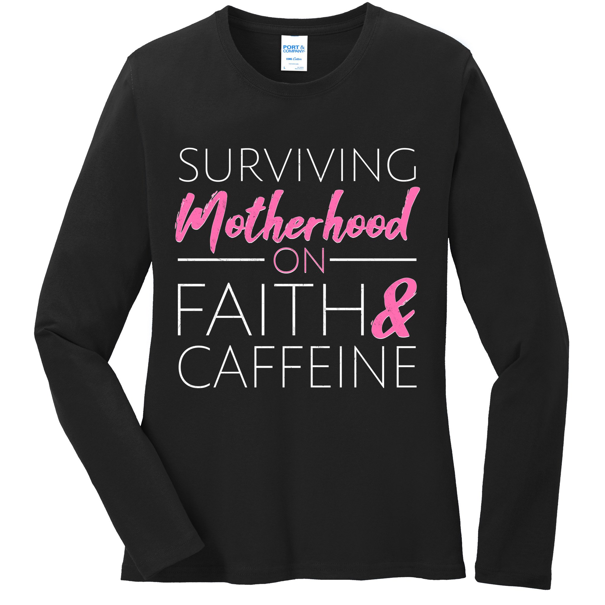 Surviving Motherhood on Faith and Caffeine Ladies Long Sleeve Shirt