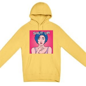 Shut Up Premium Pullover Hoodie