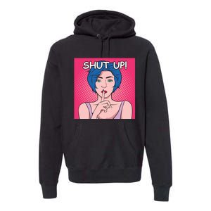 Shut Up Premium Hoodie