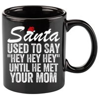Santa Used To Say Hey Hey Hey Until He Met Your Mom 11oz C Handle Ceramic Mug